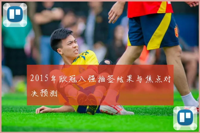 2015年欧冠八强抽签结果与焦点对决预测