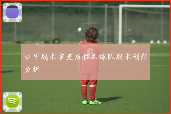 法甲战术演变历程及球队战术创新分析